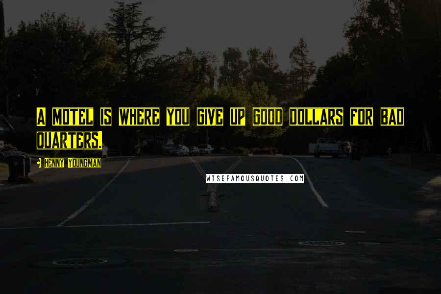 Henny Youngman Quotes: A motel is where you give up good dollars for bad quarters.