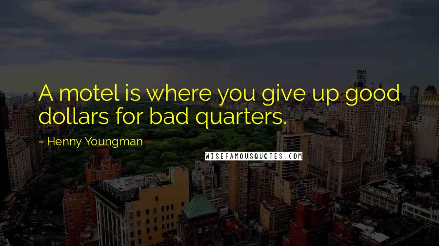 Henny Youngman Quotes: A motel is where you give up good dollars for bad quarters.