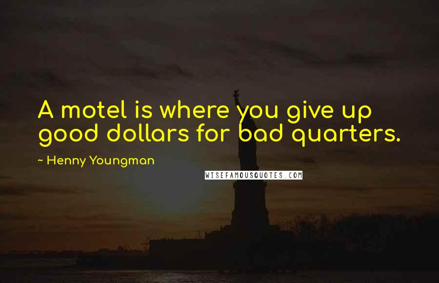 Henny Youngman Quotes: A motel is where you give up good dollars for bad quarters.