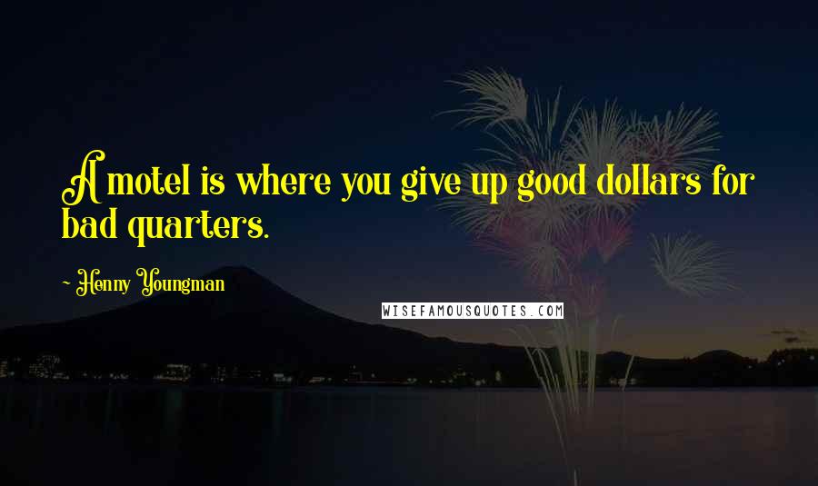 Henny Youngman Quotes: A motel is where you give up good dollars for bad quarters.