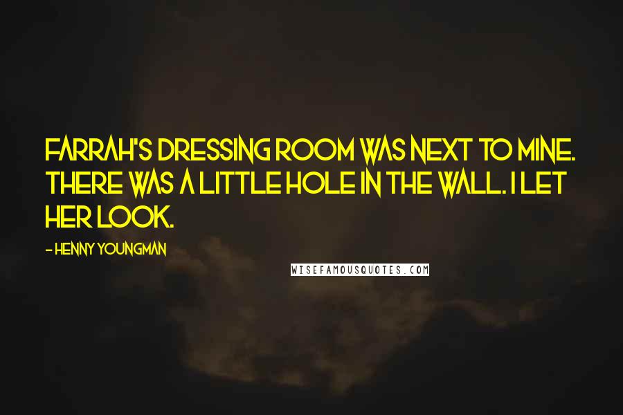 Henny Youngman Quotes: Farrah's dressing room was next to mine. There was a little hole in the wall. I let her look.