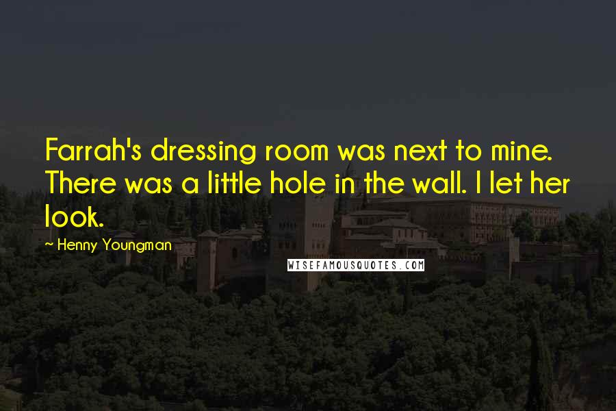 Henny Youngman Quotes: Farrah's dressing room was next to mine. There was a little hole in the wall. I let her look.