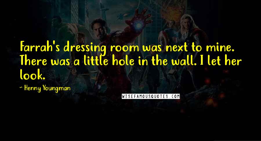 Henny Youngman Quotes: Farrah's dressing room was next to mine. There was a little hole in the wall. I let her look.