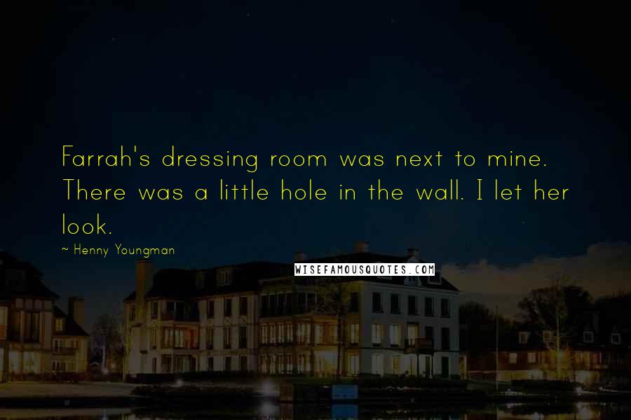 Henny Youngman Quotes: Farrah's dressing room was next to mine. There was a little hole in the wall. I let her look.