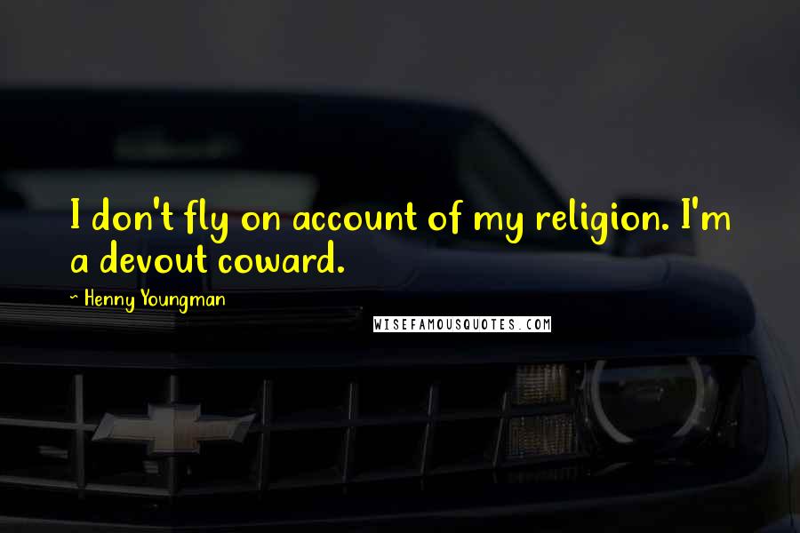 Henny Youngman Quotes: I don't fly on account of my religion. I'm a devout coward.