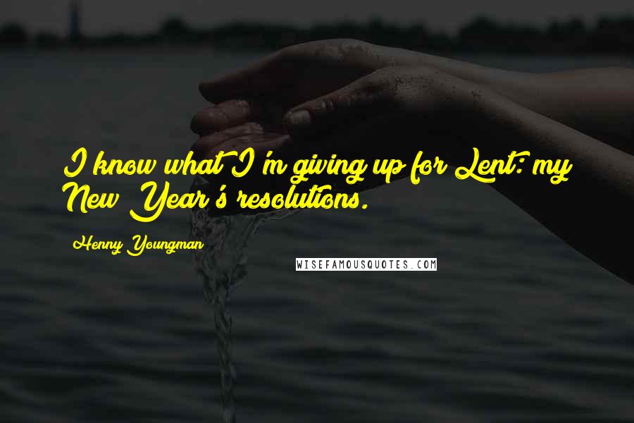 Henny Youngman Quotes: I know what I'm giving up for Lent: my New Year's resolutions.