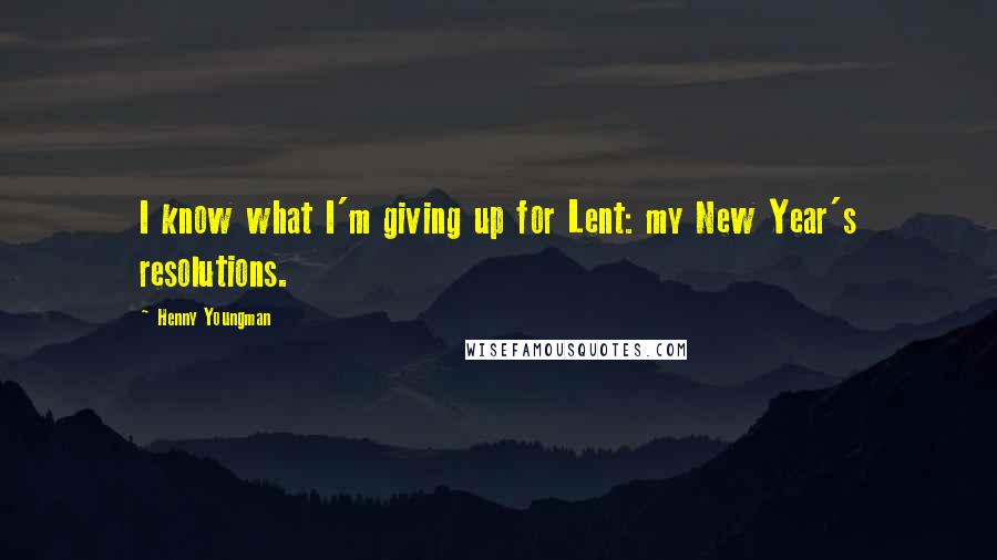 Henny Youngman Quotes: I know what I'm giving up for Lent: my New Year's resolutions.