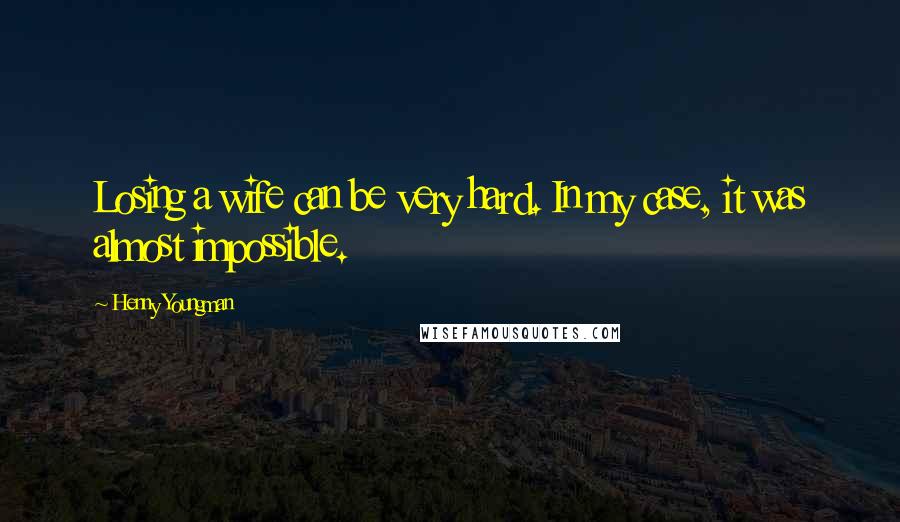 Henny Youngman Quotes: Losing a wife can be very hard. In my case, it was almost impossible.
