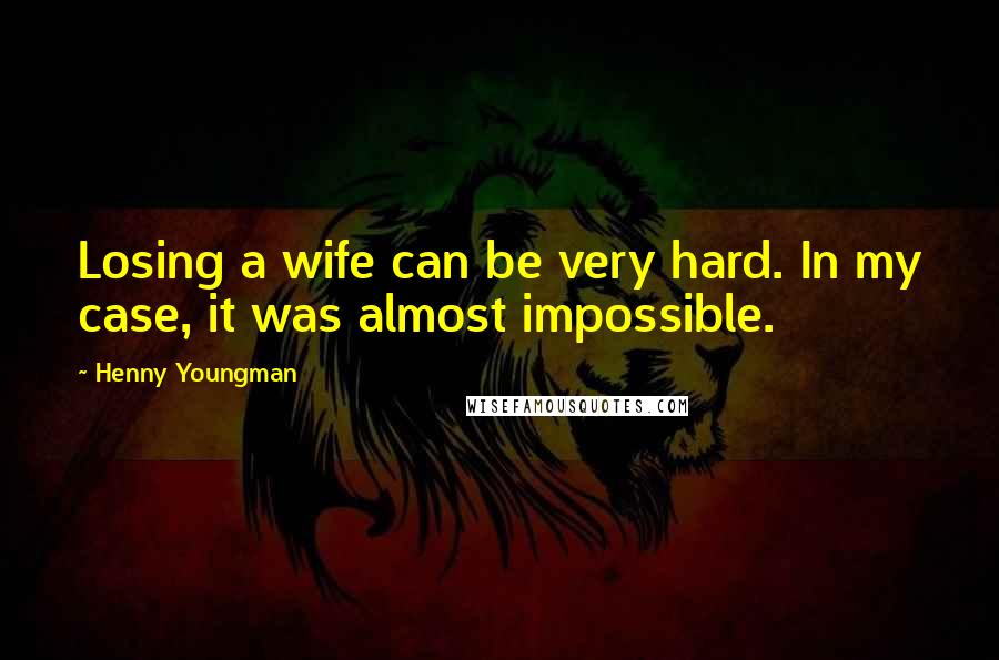 Henny Youngman Quotes: Losing a wife can be very hard. In my case, it was almost impossible.