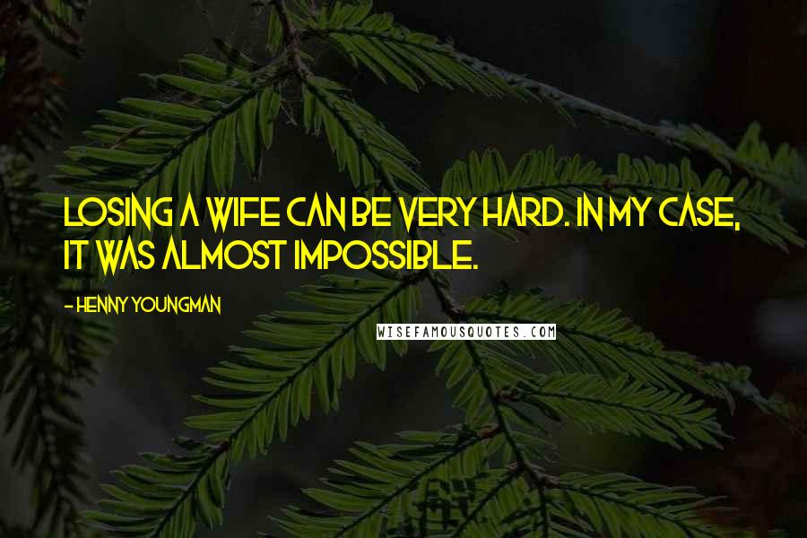 Henny Youngman Quotes: Losing a wife can be very hard. In my case, it was almost impossible.