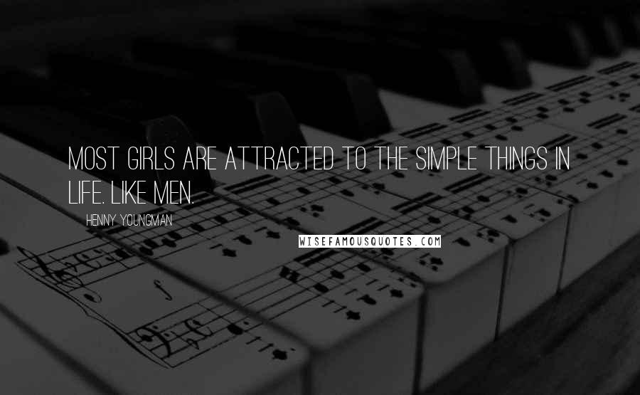 Henny Youngman Quotes: Most girls are attracted to the simple things in life. Like men.