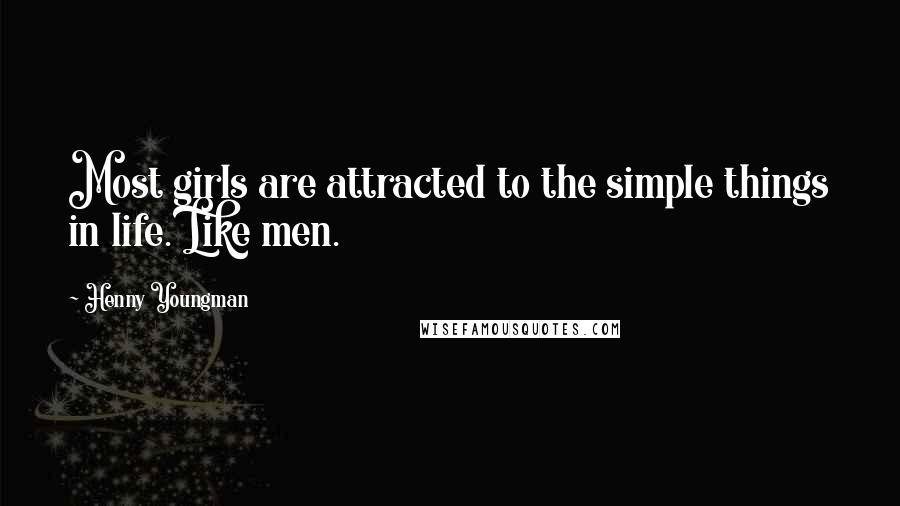 Henny Youngman Quotes: Most girls are attracted to the simple things in life. Like men.