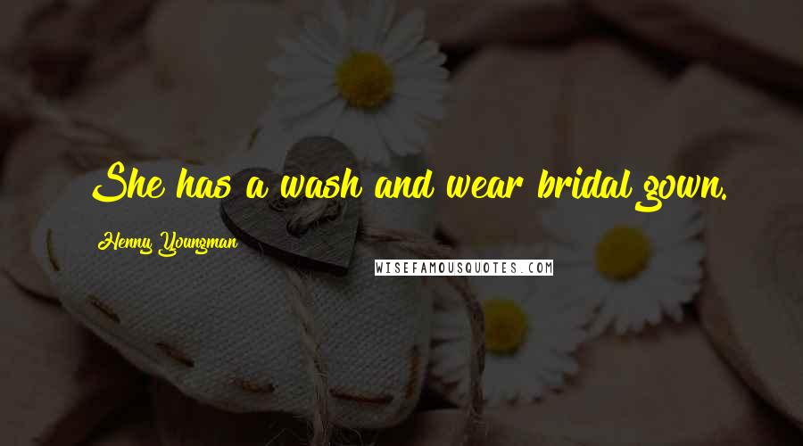 Henny Youngman Quotes: She has a wash and wear bridal gown.