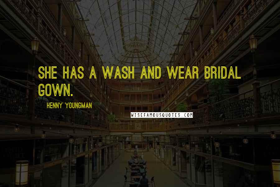 Henny Youngman Quotes: She has a wash and wear bridal gown.