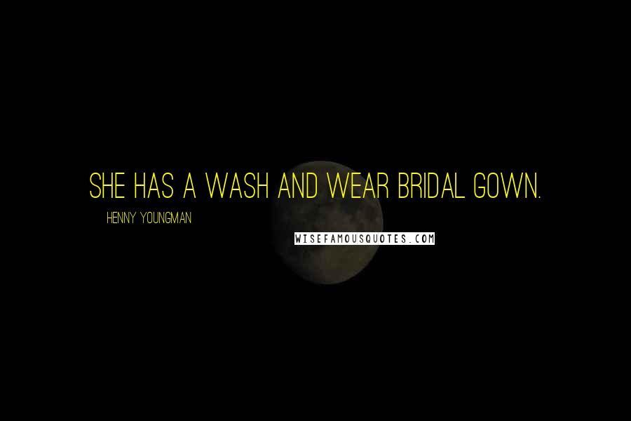 Henny Youngman Quotes: She has a wash and wear bridal gown.