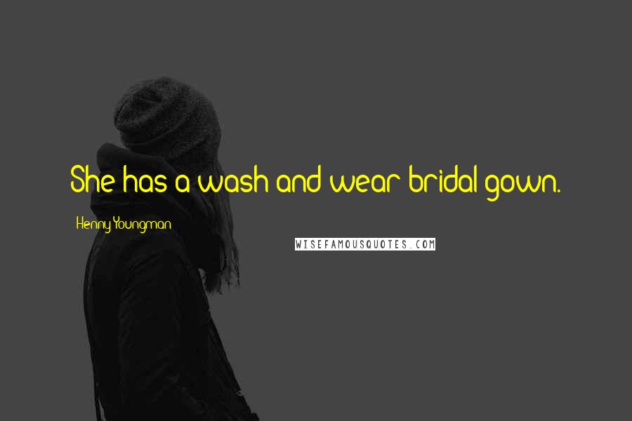 Henny Youngman Quotes: She has a wash and wear bridal gown.