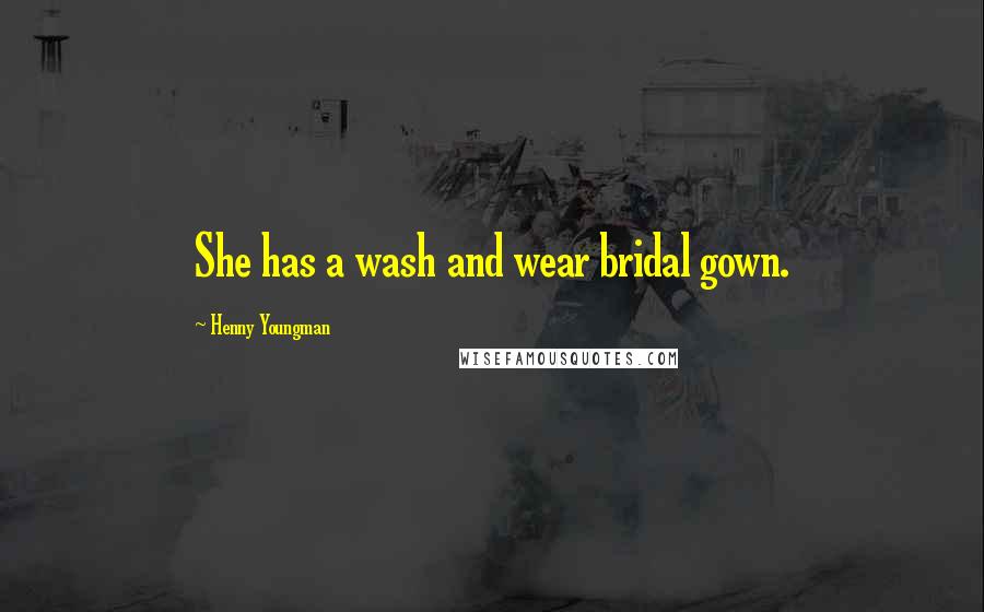 Henny Youngman Quotes: She has a wash and wear bridal gown.