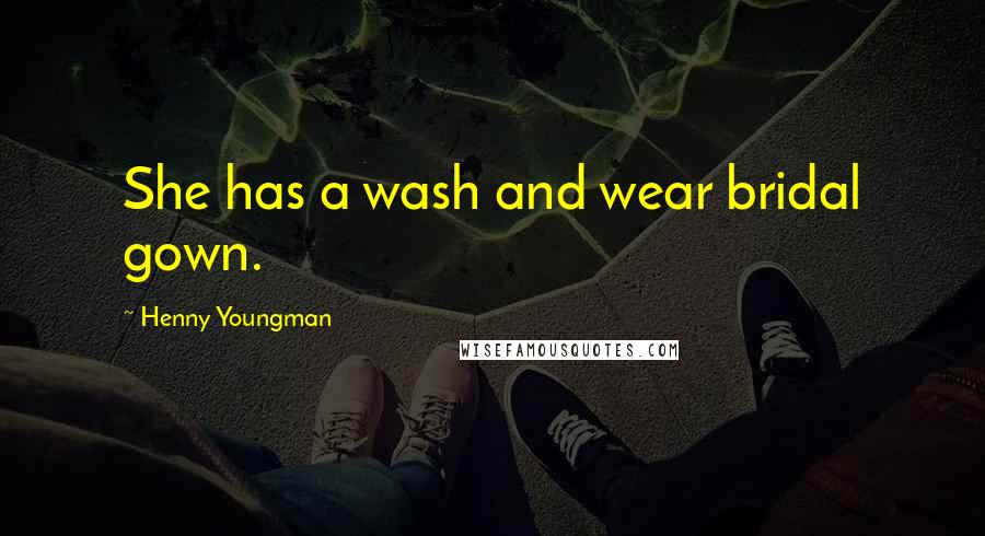 Henny Youngman Quotes: She has a wash and wear bridal gown.