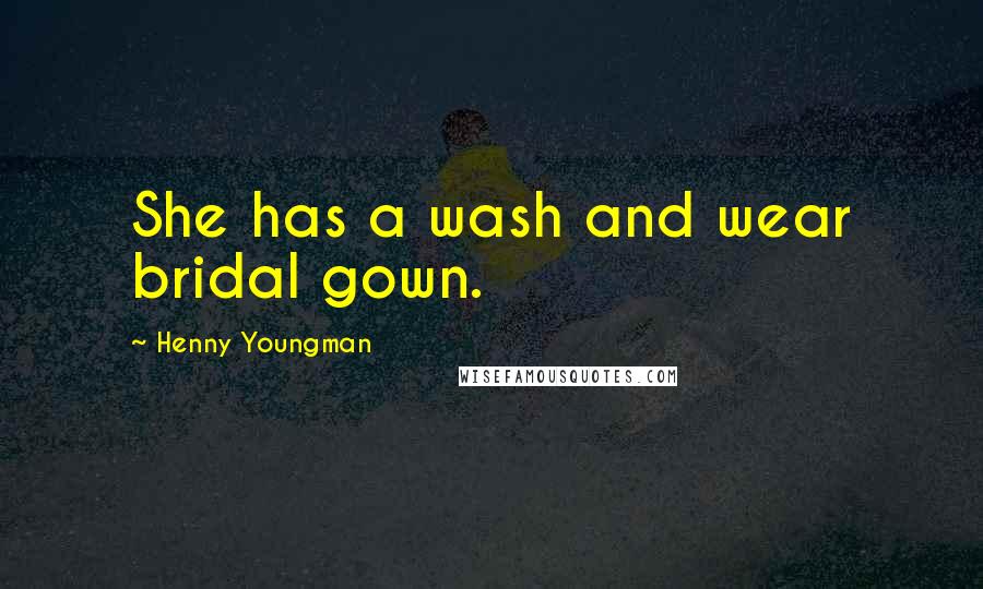 Henny Youngman Quotes: She has a wash and wear bridal gown.