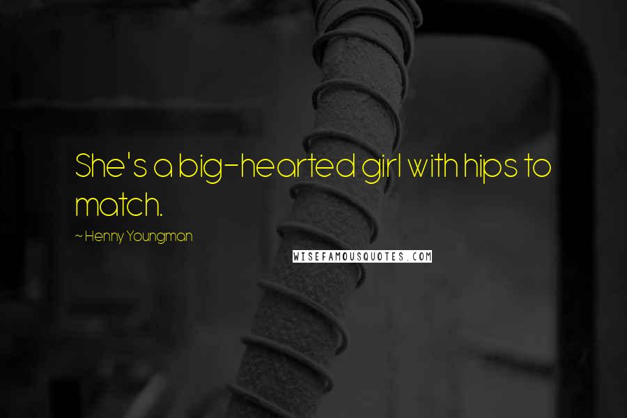 Henny Youngman Quotes: She's a big-hearted girl with hips to match.