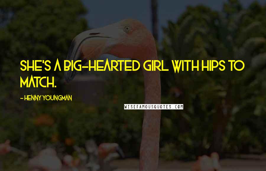 Henny Youngman Quotes: She's a big-hearted girl with hips to match.