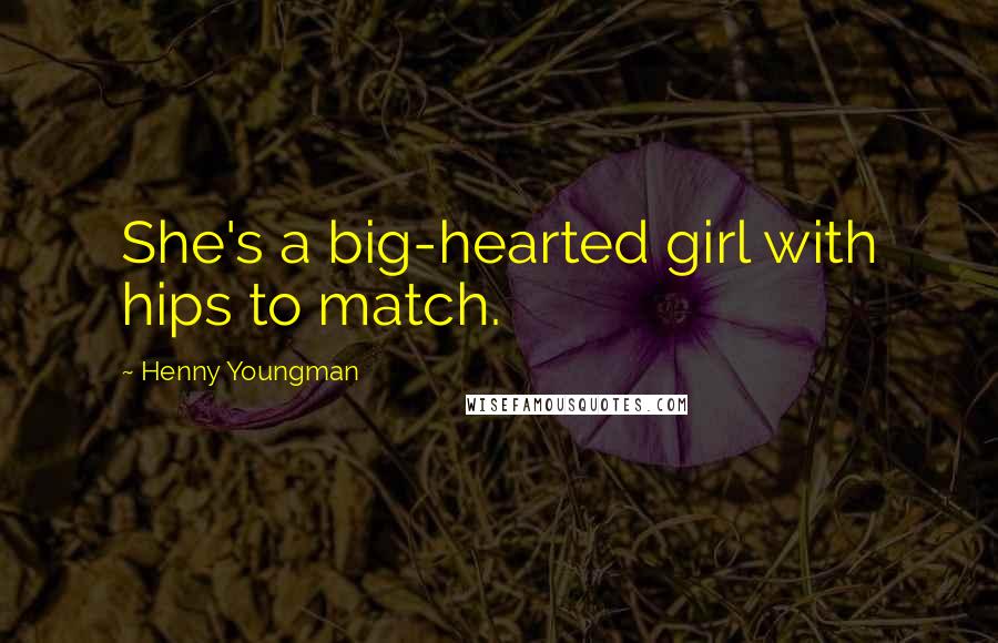 Henny Youngman Quotes: She's a big-hearted girl with hips to match.