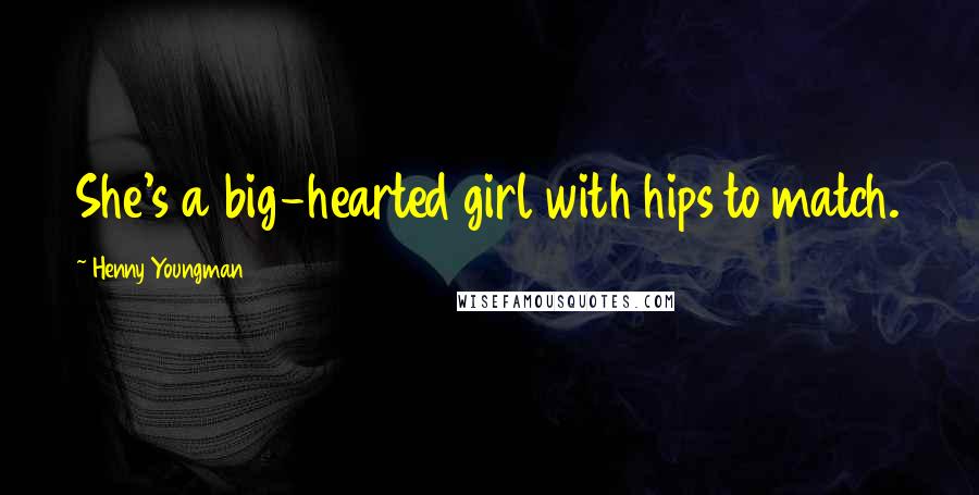 Henny Youngman Quotes: She's a big-hearted girl with hips to match.