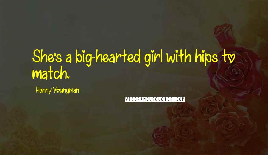 Henny Youngman Quotes: She's a big-hearted girl with hips to match.