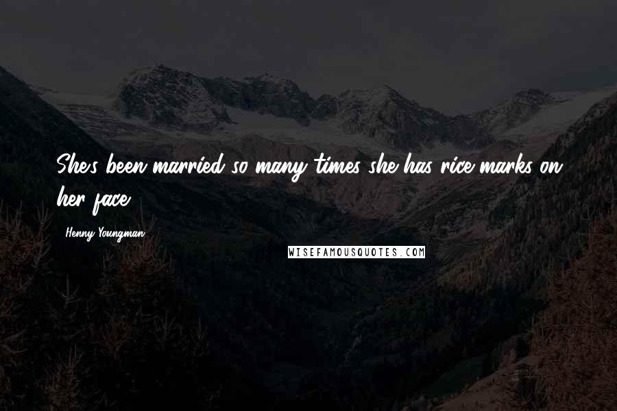 Henny Youngman Quotes: She's been married so many times she has rice marks on her face.