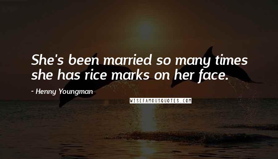 Henny Youngman Quotes: She's been married so many times she has rice marks on her face.