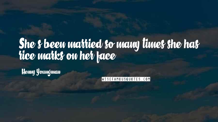 Henny Youngman Quotes: She's been married so many times she has rice marks on her face.