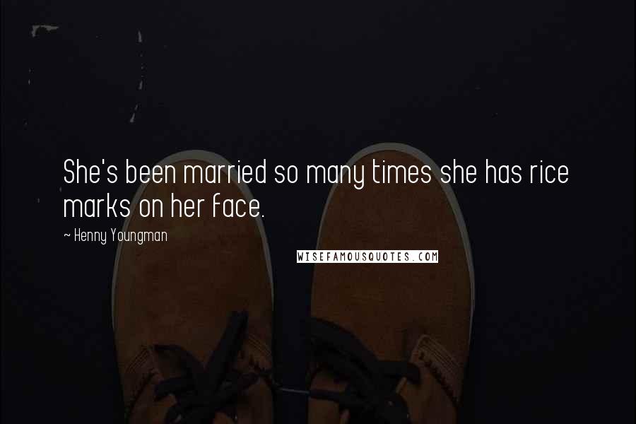 Henny Youngman Quotes: She's been married so many times she has rice marks on her face.