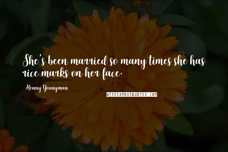 Henny Youngman Quotes: She's been married so many times she has rice marks on her face.