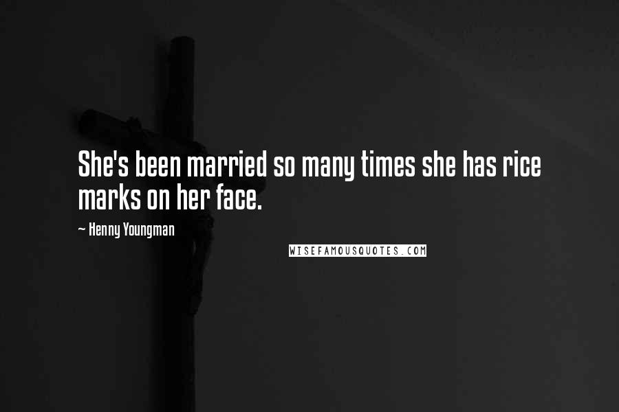 Henny Youngman Quotes: She's been married so many times she has rice marks on her face.