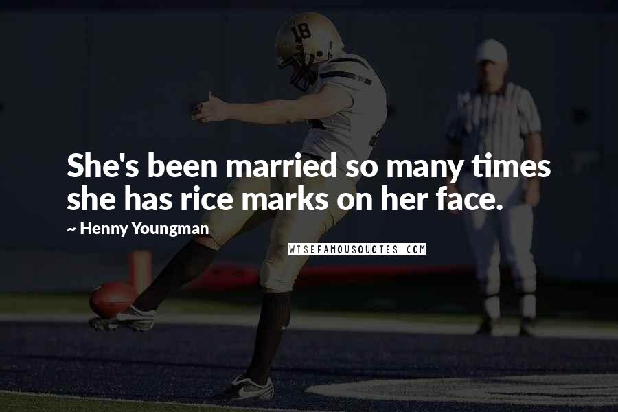 Henny Youngman Quotes: She's been married so many times she has rice marks on her face.