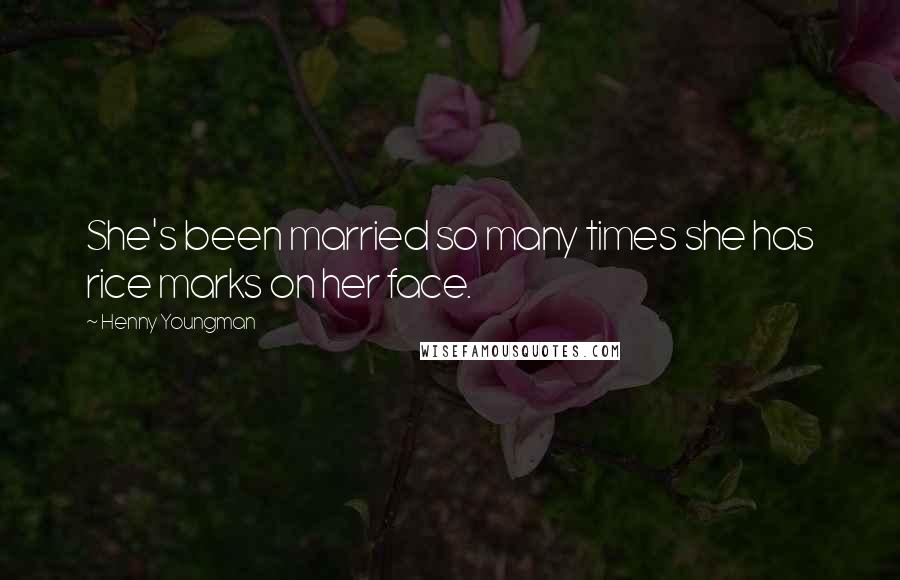 Henny Youngman Quotes: She's been married so many times she has rice marks on her face.