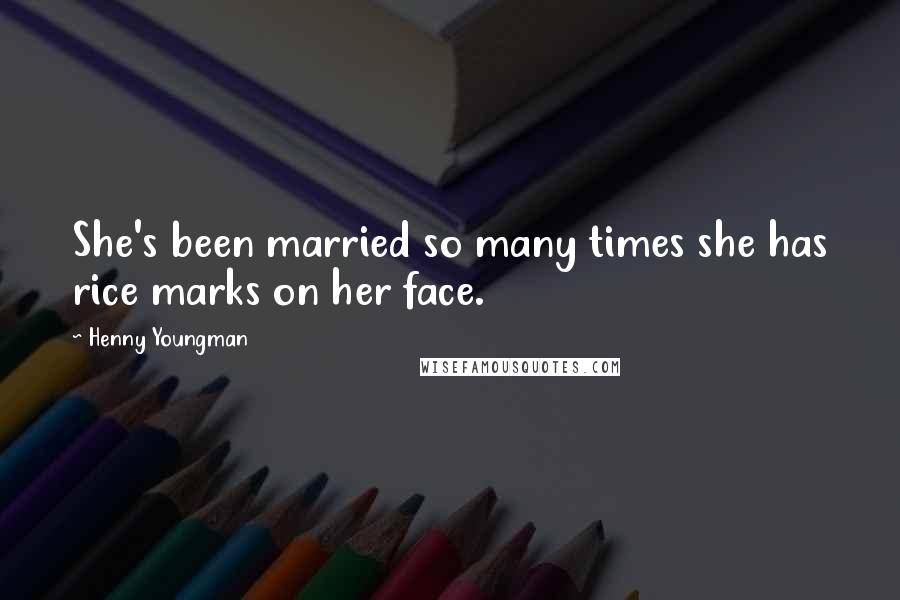 Henny Youngman Quotes: She's been married so many times she has rice marks on her face.