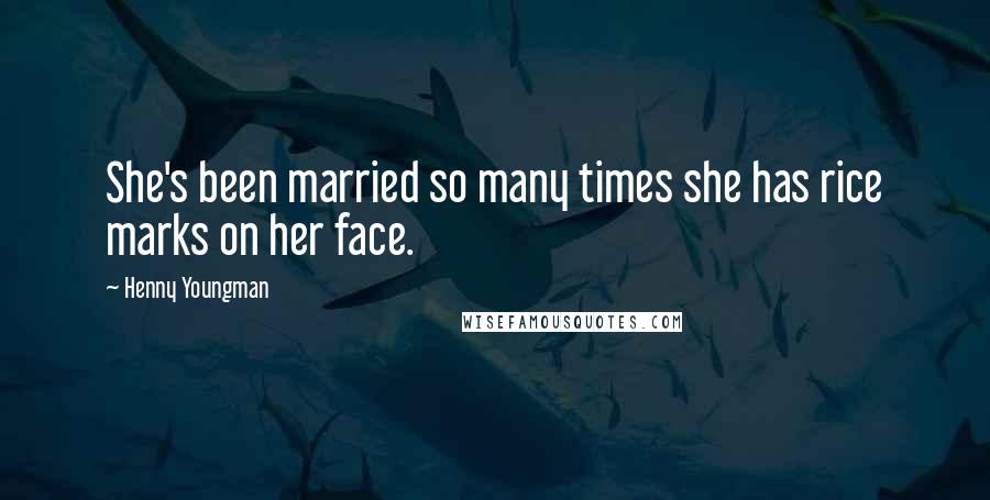 Henny Youngman Quotes: She's been married so many times she has rice marks on her face.