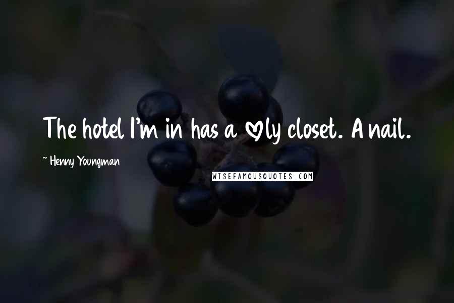 Henny Youngman Quotes: The hotel I'm in has a lovely closet. A nail.
