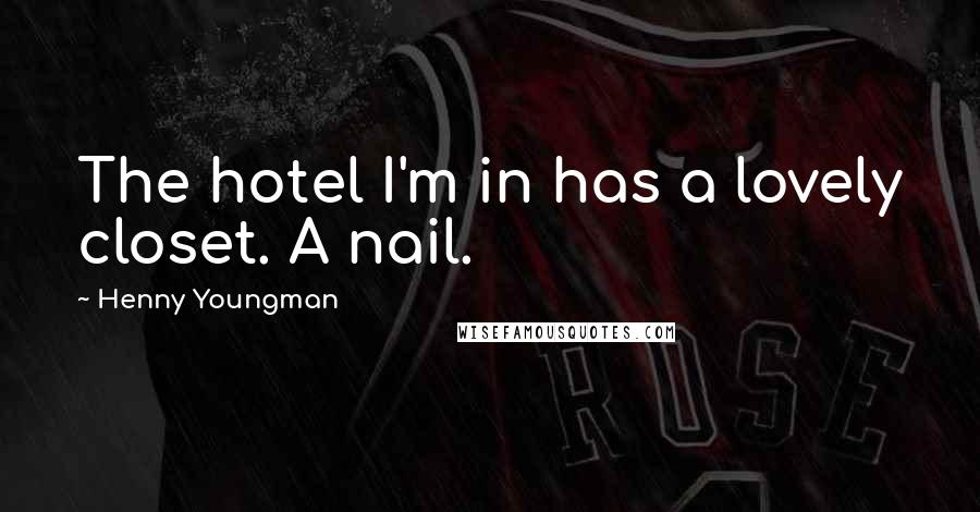 Henny Youngman Quotes: The hotel I'm in has a lovely closet. A nail.