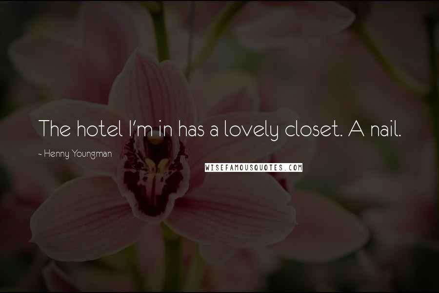 Henny Youngman Quotes: The hotel I'm in has a lovely closet. A nail.