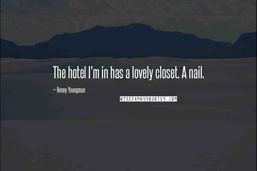 Henny Youngman Quotes: The hotel I'm in has a lovely closet. A nail.