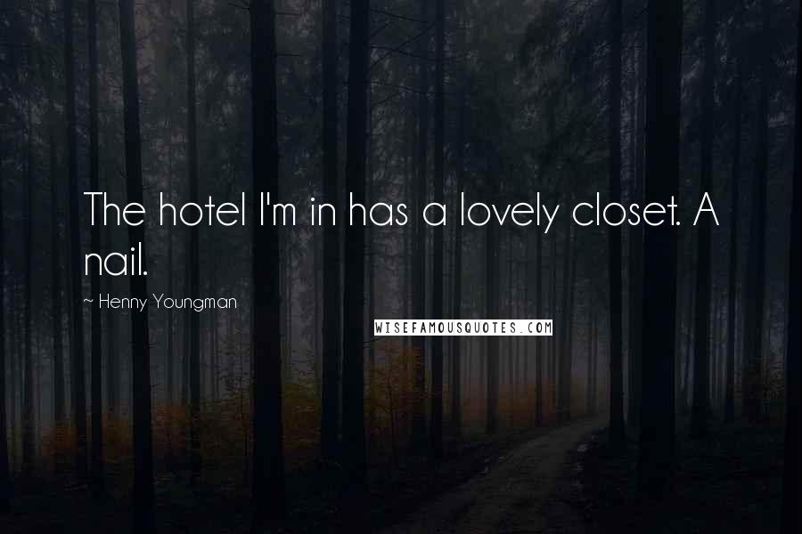 Henny Youngman Quotes: The hotel I'm in has a lovely closet. A nail.