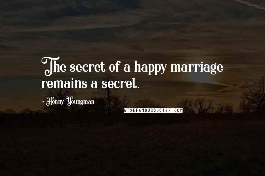 Henny Youngman Quotes: The secret of a happy marriage remains a secret.