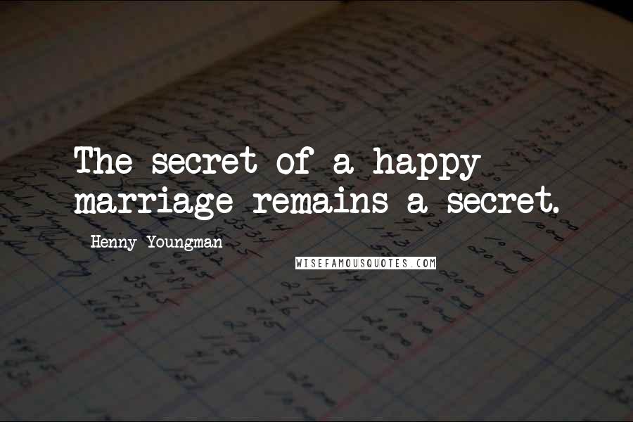 Henny Youngman Quotes: The secret of a happy marriage remains a secret.