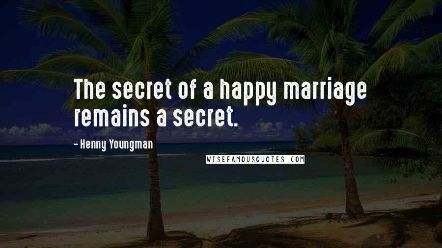 Henny Youngman Quotes: The secret of a happy marriage remains a secret.