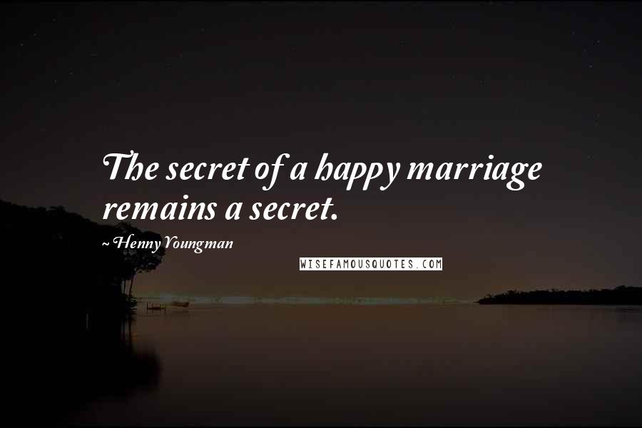 Henny Youngman Quotes: The secret of a happy marriage remains a secret.