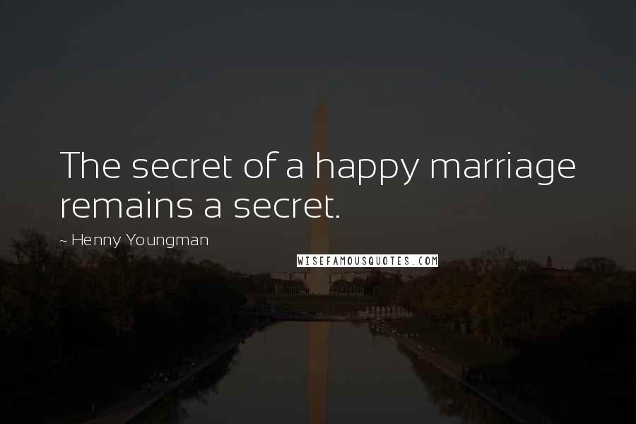 Henny Youngman Quotes: The secret of a happy marriage remains a secret.