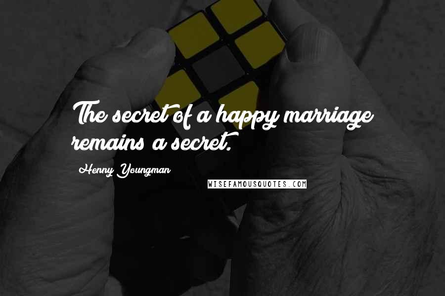 Henny Youngman Quotes: The secret of a happy marriage remains a secret.