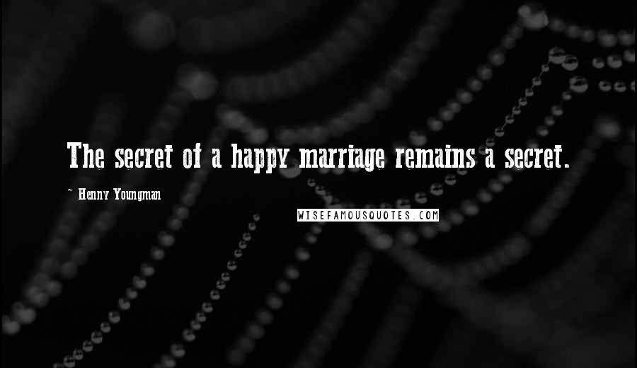 Henny Youngman Quotes: The secret of a happy marriage remains a secret.